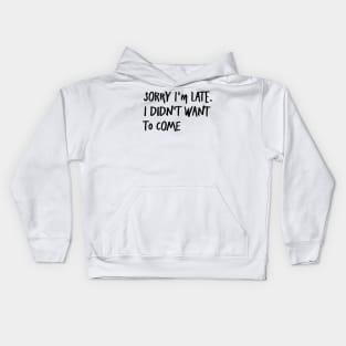 I'm always late...because I never want to go. Kids Hoodie